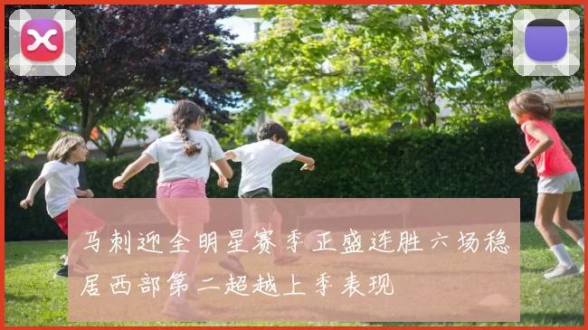 马刺迎全明星赛季正盛连胜六场稳居西部第二超越上季表现